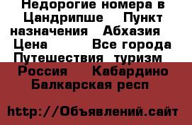 Недорогие номера в Цандрипше  › Пункт назначения ­ Абхазия  › Цена ­ 300 - Все города Путешествия, туризм » Россия   . Кабардино-Балкарская респ.